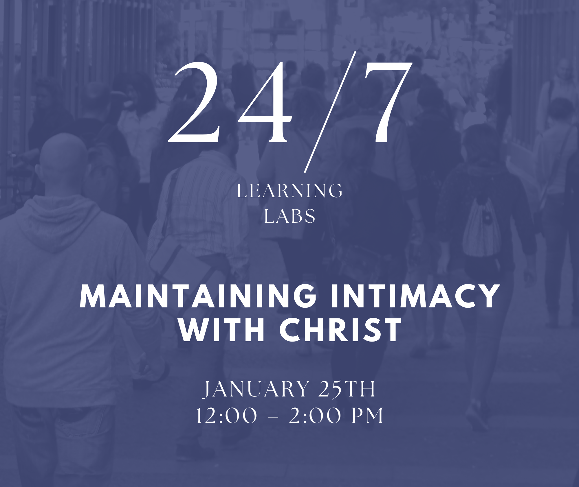 24/7 Learning Lab Maintaining Intimacy With Christ January 25th 12:00-2:00 PM