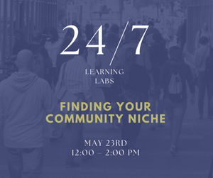 24/7 Learning Labs Finding Your Community Niche May 23rd 12:00-2:00 PM
