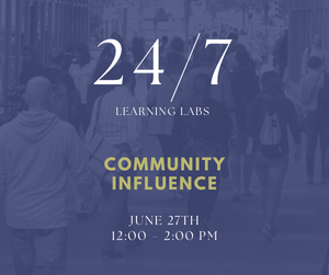 24/7 Learning Labs Community Influence June 27th 12:00-2:00 PM