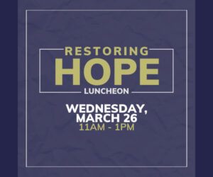 Restoring Hope Luncheon Wednesday, March 26, 11 AM - 1 PM