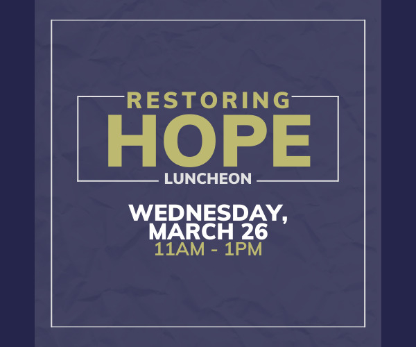 Restoring Hope Luncheon Wednesday, March 26, 11 AM - 1 PM